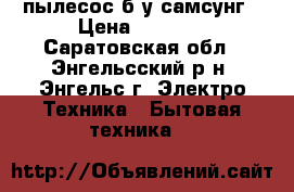 пылесос б/у самсунг › Цена ­ 1 500 - Саратовская обл., Энгельсский р-н, Энгельс г. Электро-Техника » Бытовая техника   